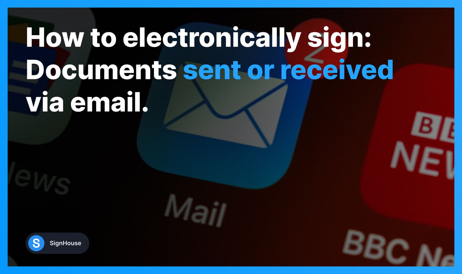 2024 How To Sign (Sent/Received) Email Documents SignHouse